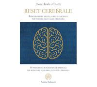 Reset cerebrale. Riprogrammare mente, corpo e coscienza per tornare alla calma originaria. 80 principi neuroscientifici e spirituali per ritrovare equilibrio, lucidità e presenza