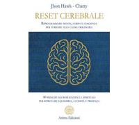 Reset cerebrale. Riprogrammare mente, corpo e coscienza per tornare alla calma originaria. 80 principi neuroscientifici e spirituali per ritrovare equilibrio, lucidità e presenza