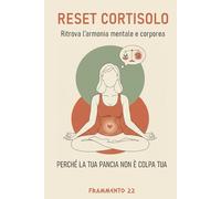 RESET CORTISOLO: Il Metodo Scientifico per Azzerare il Cortisolo e Riprogrammare il tuo Corpo