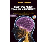Reset del nervo vago per principianti: Un manuale guidato con semplici pratiche somatiche e polivagali per calmare l'ansia, alleviare lo stress e regolare dolcemente il sistema nervoso