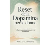 Reset della dopamina per le donne: Una guida per resettare le abitudini, bilanciare l'umore e trovare la vera motivazione in un mondo distratto