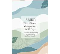 RESET: Direct Stress Management in 30 Days: A Guided 30-Day Plan to Reduce Anxiety, Build Emotional Resilience, and Regain Calm - One Day at a Time