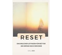 Reset - ein ehrlicher Leitfaden für Mütter am Anfang nach dem Ende: Wie Mütter zwischen Liebe, Trennung und Neuanfang sich selbst wiederfinden