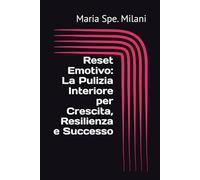 Reset Emotivo: La Pulizia Interiore per Crescita, Resilienza e Successo