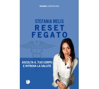 Reset fegato. Ascolta il tuo corpo e ritrova la salute - Melis Stefania
