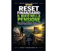 Reset Finanziario: Il Buco nella Pensione: Capire il divario previdenziale, decidere il TFR e orientarti nella previdenza complementare