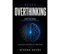 Reset: Overthinking: Stop the Noise. Start Thinking Clearly.