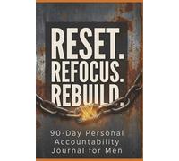 RESET -REFOCUS - REBUILD: A 90 Day Personal Accountability Journal for Men/ Daily Discipline, Focus, and Self-improvement Tracker