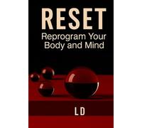 RESET - Reprogram Your Body and Mind: A guide to restoring your mind, body, and rhythm