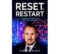 RESET & RESTART: Il Linguaggio Segreto per una Vita di Successo