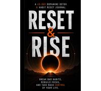 RESET & RISE: A 45-Day Dopamine Detox & Habit Reset Journal: Break Bad Habits, Rebuild Focus, and Take Back Control of Your Life