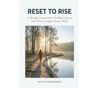 Reset to Rise: A Mindful Framework to Redefine Success and Thrive in High-Pressure Work Environments