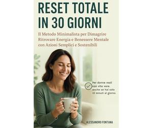 Reset Totale in 30 Giorni: Il Metodo Minimalista per Dimagrire, Ritrovare Energia e Benessere Mentale con Azioni Semplici e Sostenibili