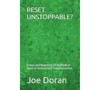 RESET UNSTOPPABLE?: Essays and Reporting on the Radical Goals of Technocratic Transhumanists