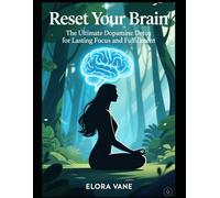 Reset Your Brain: The Ultimate Dopamine Detox for Lasting Focus, Motivation, and Fulfillment
