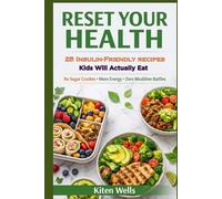 Reset Your Health for Kids: 25 Insulin-Friendly Recipes Kids Will Actually Eat: Low-Sugar, High-Protein Meals for Energy, Focus & Happy Kids