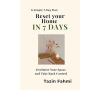 Reset Your Home in 7 Days: Declutter Your Space, Clear Your Mind, and Take Back Control of Your Life