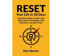 Reset Your Life in 30 Days: A Practical Guide to Clear Your Mind, Reset Your Habits, Find Direction, and Start Fresh
