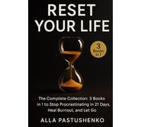 Reset Your Life: The Complete Collection: 3 Books in 1 to Stop Procrastinating 21 Days, Heal Burnout, and Let Go