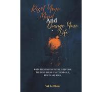 Reset Your Mind and Change Your Life: When The Heart Sets Intention, The Mind Holds It Accountable, Resets Are Born.