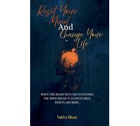 Reset Your Mind and Change Your Life: When The Heart Sets Intention, The Mind Holds It Accountable, Resets Are Born.