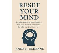 Reset Your Mind: Reclaim control of your thoughts, heal your mindset, and unlock the calm clarity within you