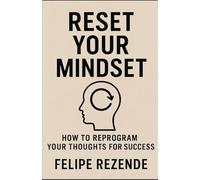 Reset Your Mindset: How to Reprogram Your Thoughts for Success