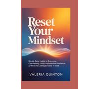 Reset Your Mindset: Simple Daily Habits to Overcome Overthinking, Build Unbreakable Resilience, and Create Lasting Success in 2026
