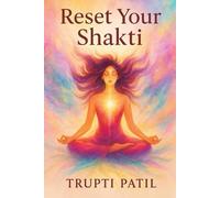 Reset Your Shakti: A Practical Guide to Feminine Energy & Yogic Awakening