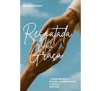 Resgatada pela Graça: Quando tudo parecia perdido... a Graça me alcançou
