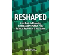 Reshaped: Replacing Stress and Overwhelm with Balance, Resilience, and Abundance