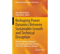 Reshaping Power Dynamics Between Sustainable Growth and Technical Disruption: 6th International Conference on Economics and Social Sciences, ICESS 2023, Bucharest, Romania