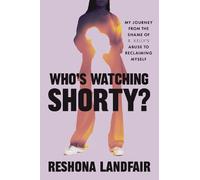 Who's Watching Shorty?: Reclaiming Myself from the Shame of R. Kelly’s Abuse: Reclaiming Myself from the Shame of R. Kelly’s Abuse