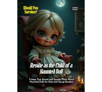 Reside as the Child of a Haunted Doll: Creepy True Stories and Spooky Facts About Haunted Dolls for Kids and Young Readers