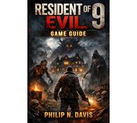 Resident Evil 9 Game Guide: Dual Paths Through Terror: The Complete Guide to Stealth, Combat, Collectibles, and Endings