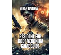 Resident Evil Code Veronica X Game Guide: Mastering Survival, Defeating Every Boss, and Solving Every Puzzle