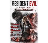 Resident Evil Requiem Complete Guide: The Comprehensive Official Strategy Walkthrough to Escape the Nightmare, Boss Battles, Puzzle Solutions, Weapon Upgrades, Item Locations, and Hidden Secrets