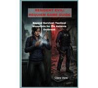 Resident Evil: Requiem game guide: Beyond Survival: Tactical Blueprints for the Aeterna Outbreak