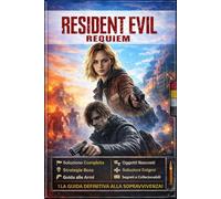Resident Evil Requiem GUIDA DEFINITIVA ALLA SOPRAVVIVENZA: Soluzione Ufficiale Completa, Consigli, Strategie Per Sconfiggere i Boss, Posizione Degli Oggetti, Oggetti Da Collezione e Segreti Nascosti.