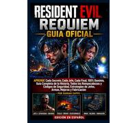 RESIDENT EVIL REQUIEM GUIDE COMPLET OFFICIEL: APRENDE Cada Secreto, Cada Jefe, Cada Final, 100% Dominio, Guía Completa de la Historia, Todos los ... de Jefes, Armas, Mejoras y Fabricación