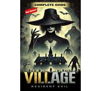 Resident Evil Village Complete Guide and Walkthrough (Updated and Expanded): Tips, Tricks, Strategies and more