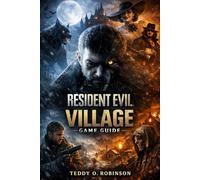 Resident Evil Village Game Guide: Survive the Shadows: Ultimate Walkthrough, Secrets, and Platinum Mastery
