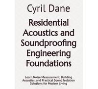 Residential Acoustics and Soundproofing Engineering Foundations: Learn Noise Measurement, Building Acoustics, and Practical Sound Isolation Solutions for Modern Living
