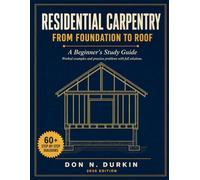 Residential Carpentry from Foundation to Roof: A Beginner's Study Guide Worked examples and practice problems with full solutions
