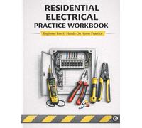Residential Electrical Practice Workbook: Hands-On Home Exercises for Beginners in Wiring, Circuits, and Electrical Safety
