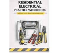 Residential Electrical Practice Workbook: Hands-On Home Exercises for Beginners in Wiring, Circuits, and Electrical Safety