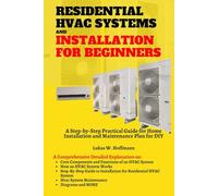 Residential HVAC Systems and Installation for Beginners: A Step-by-Step Practical Guide for Home Installation and Maintenance Plan for DIY