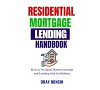 Residential Mortgage Lending Handbook: Navigating Homeownership and Lending with Confidence