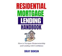 Residential Mortgage Lending Handbook: Navigating Homeownership and Lending with Confidence