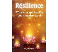 RÉSILIENCE: 77 prières spirituelles pour renaître à soi